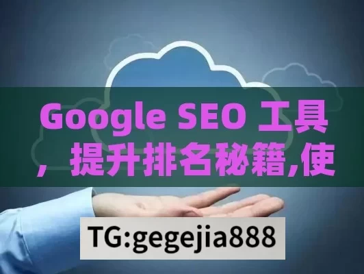 Google SEO 工具，提升排名秘籍,使用Google SEO工具来提升网站排名