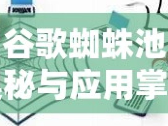 探索谷歌蜘蛛池技术的奥秘与应用掌握谷歌蜘蛛池搭建技巧，提升网站SEO效果的秘籍！