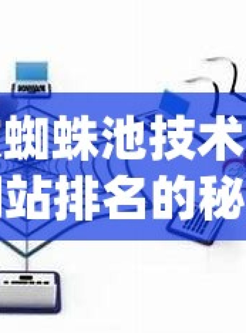 谷歌蜘蛛池技术，提升网站排名的秘密武器揭秘谷歌蜘蛛池自动化，SEO优化的未来趋势 - 