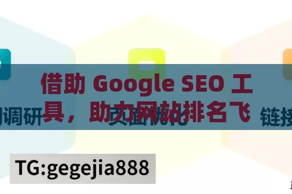 借助 Google SEO 工具，助力网站排名飞升,利用Google SEO工具优化网站排名