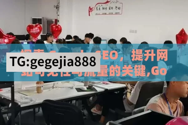 探索 Google SEO，提升网站可见性与流量的关键,Google SEO策略，提升网站排名的秘诀