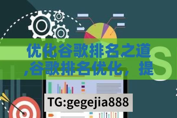 优化谷歌排名之道,谷歌排名优化，提升网站可见性的实用策略