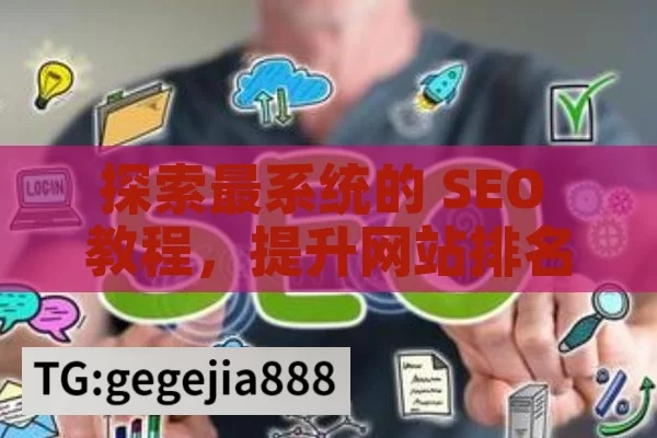 探索最系统的 SEO 教程，提升网站排名,最系统的SEO教程，从新手到专家的全面指南